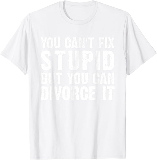 You Can't Fix Stupid But You Can Divorce It Divorce Party T-Shirt - T-Shirt | White