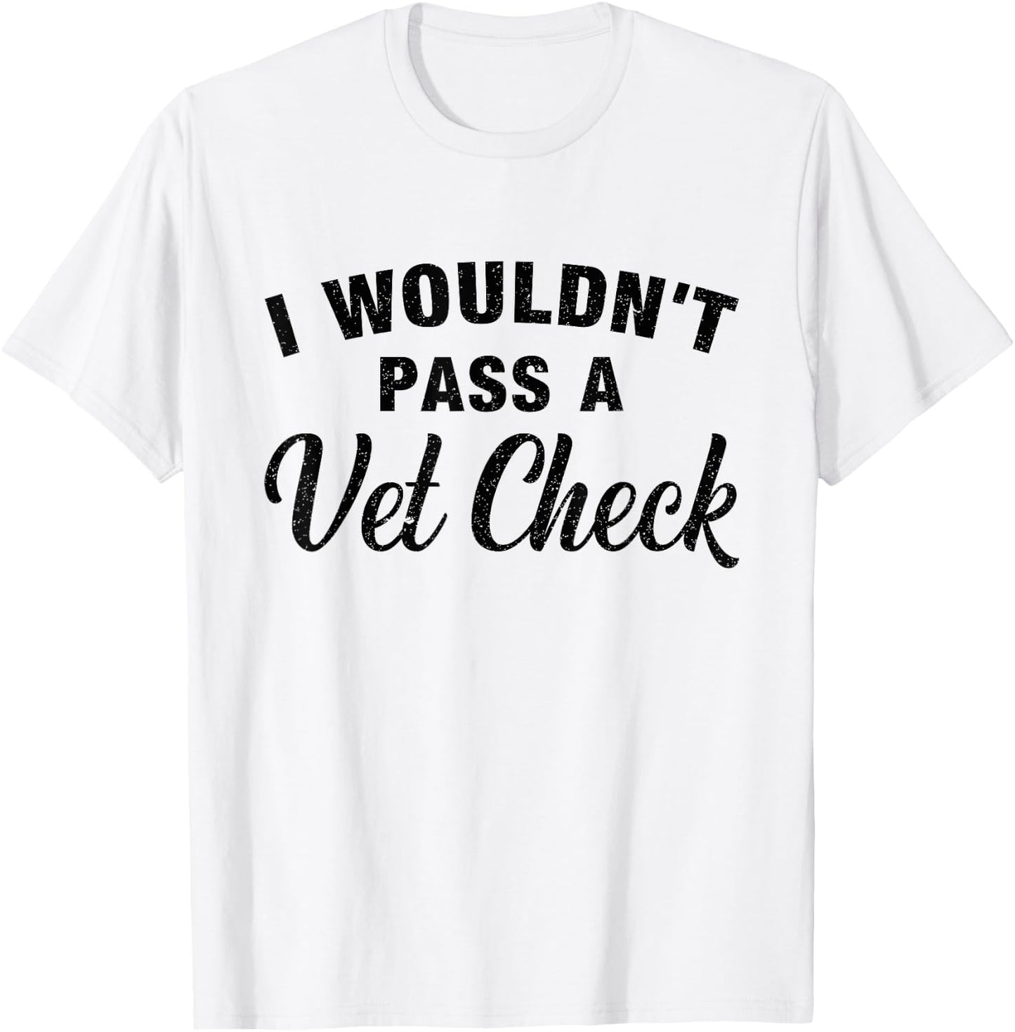 I Wouldn't Pass A Vet Check Funny Vet Humor Sarcastic T-Shirt - T-Shirt | White