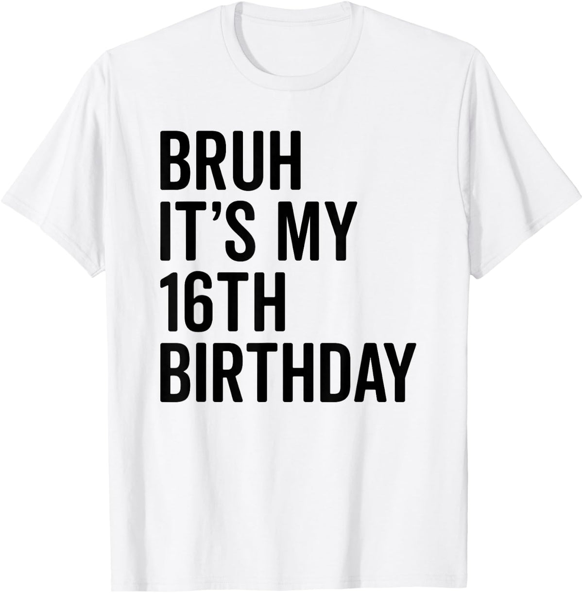 Bruh It's My 16th Birthday I'm 16 Years Old Bro T-Shirt - T-Shirt | White