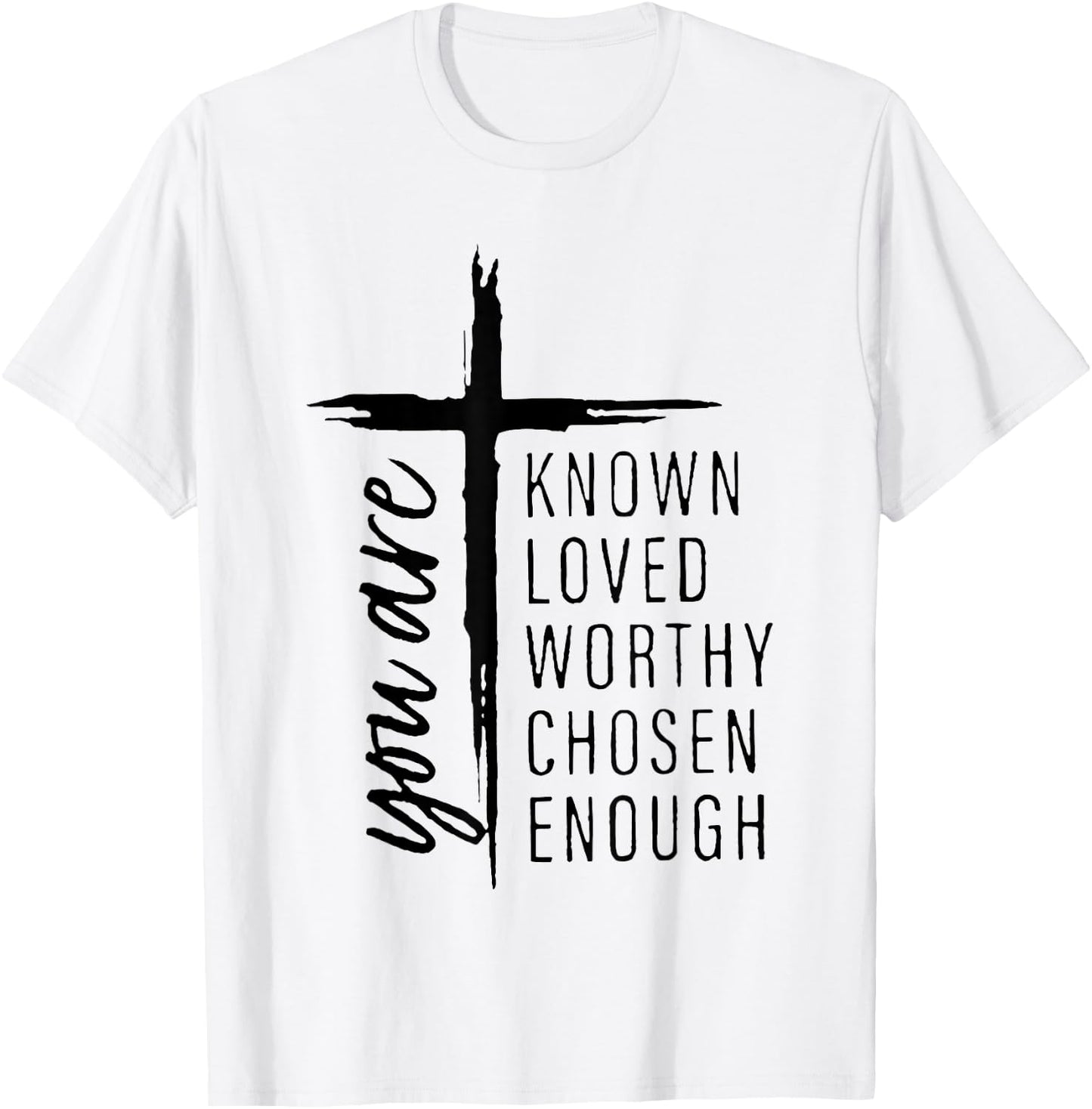 You Are Known Loved Worthy Chosen Enough T-Shirt - T-Shirt | White