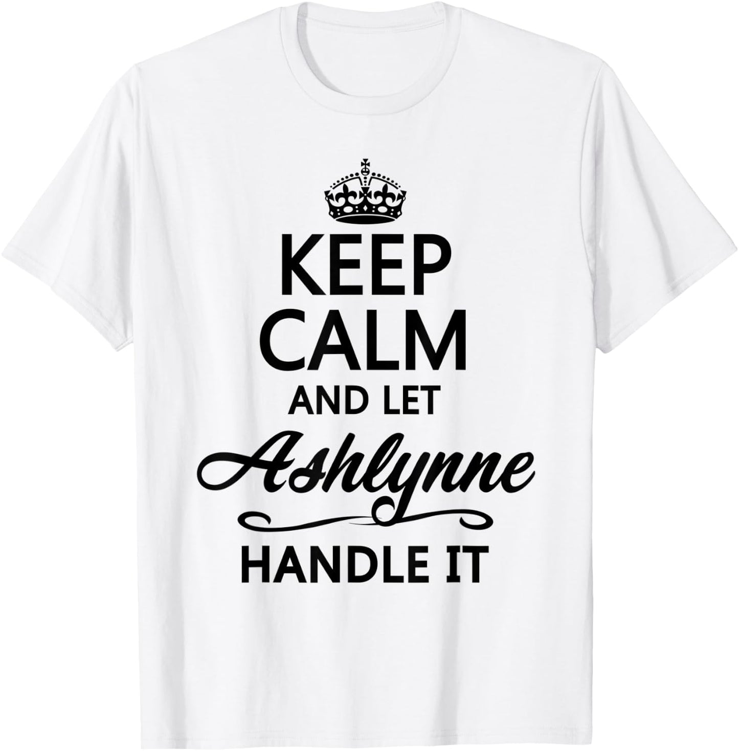 KEEP CALM and let ASHLYNNE Handle It | Funny Name Gift T-Shirt - T-Shirt | White