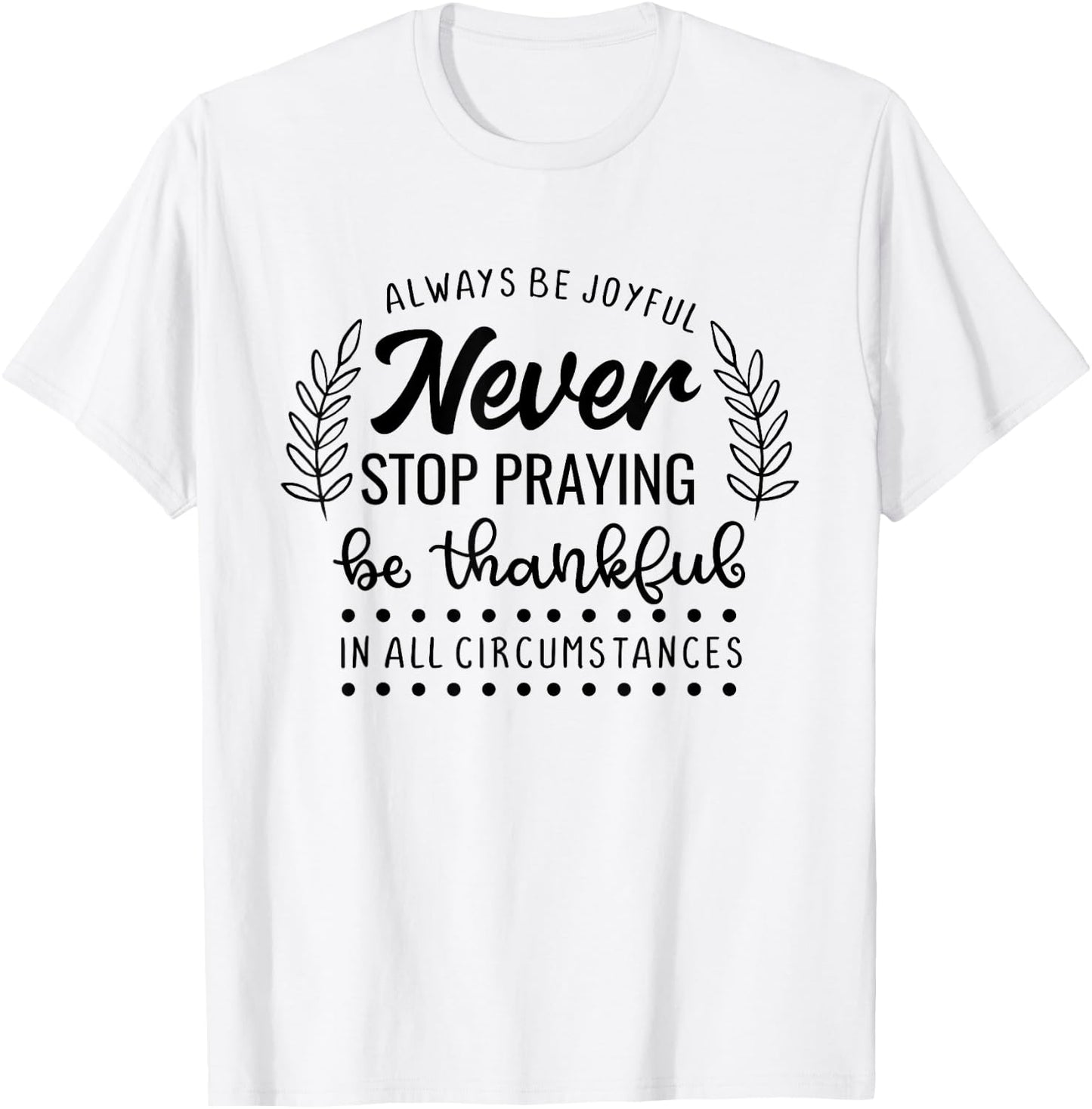 Never Stop Praying Be Thankful Christian Quote T-Shirt - T-Shirt | White