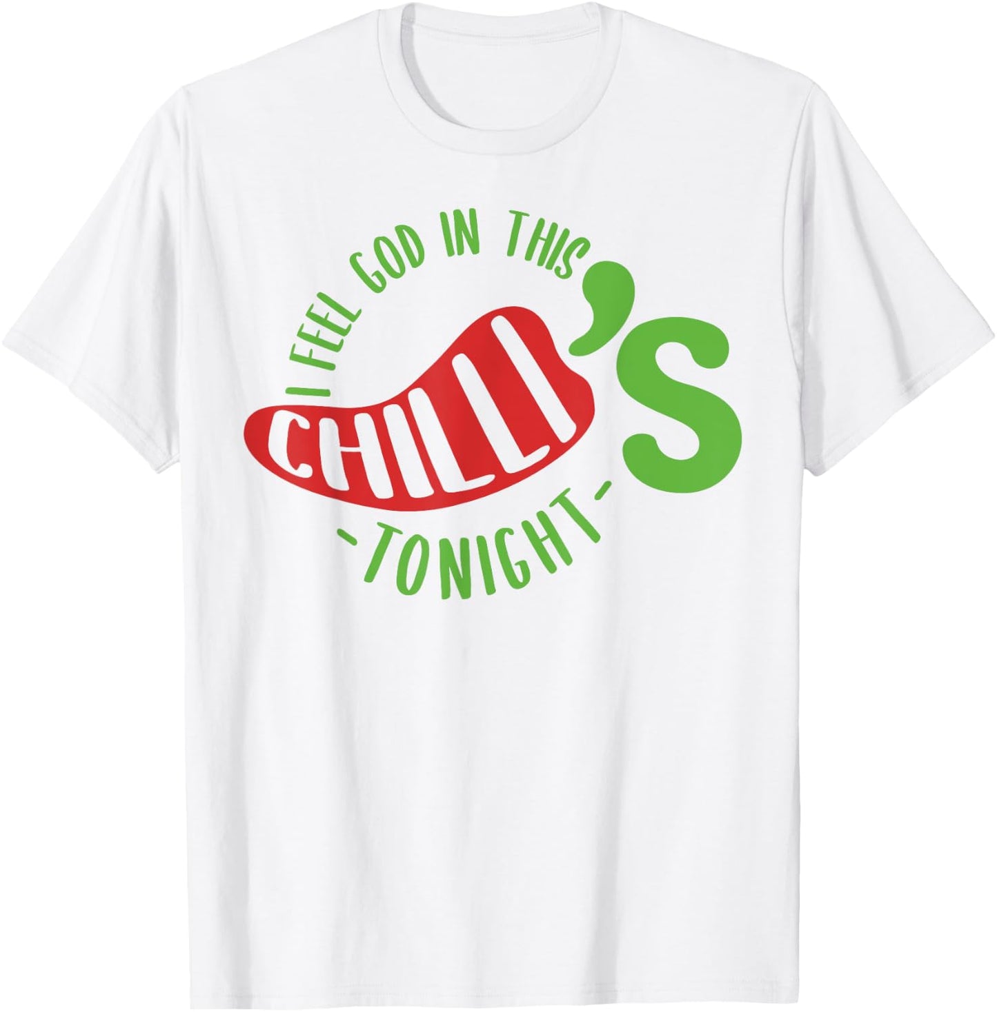 I Feel God In This Chili s Tonight. T-Shirt - T-Shirt | White