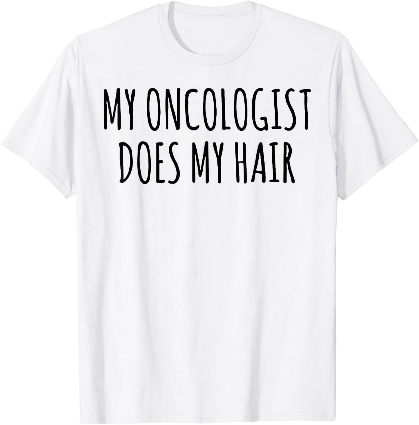 My Oncologist Does My Hair T-Shirt - T-Shirt | White