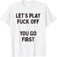 Let's Play Fuck Off, You Go First Funny Sarcastic Quote T-Shirt - T-Shirt | White