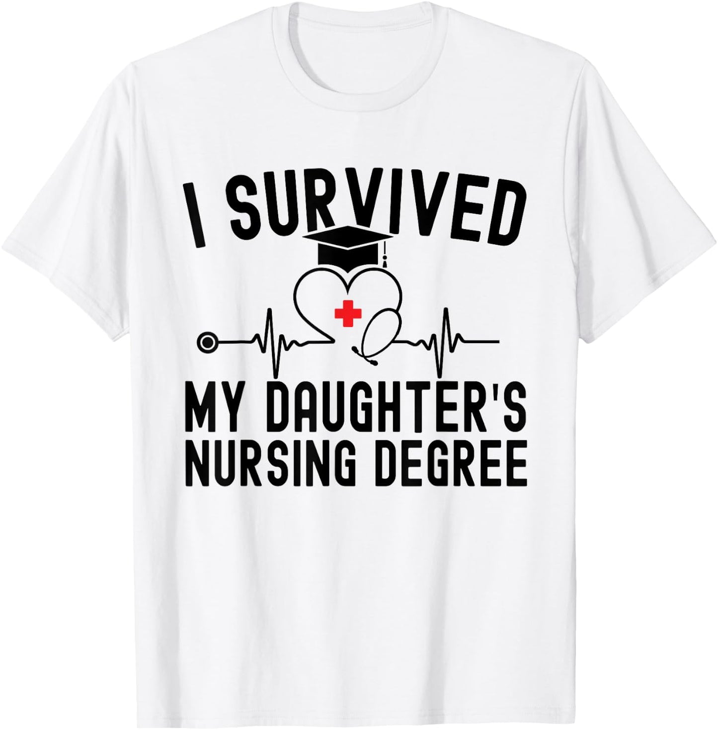 I survived My Daughter's Nursing Degree Nursing Graduation T-Shirt - T-Shirt | White