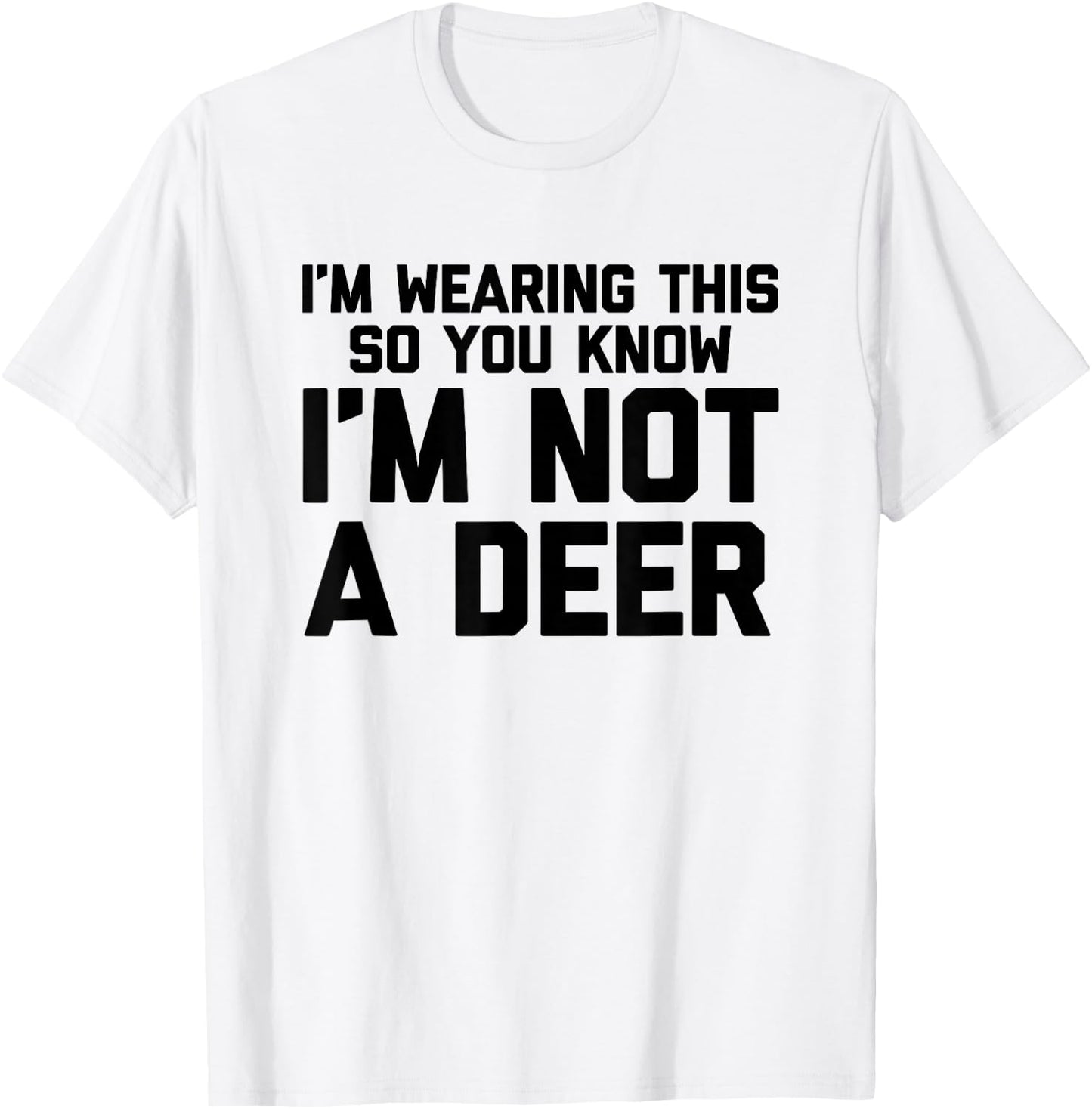 I'm Wearing This So You Know I'm Not A Deer - Funny Hunting T-Shirt - T-Shirt | White