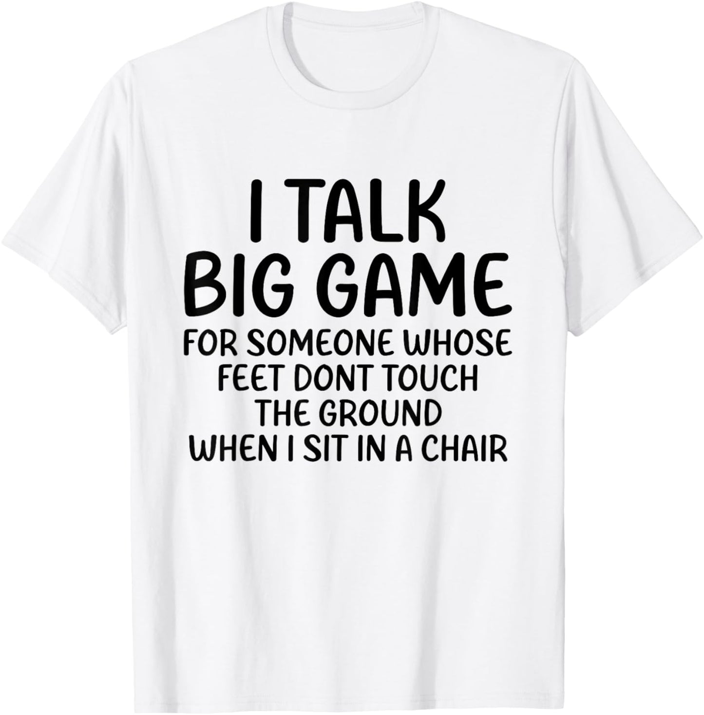 I Talk Big Game For Someone Whose Feet Dont Touch The Ground T-Shirt - T-Shirt | White
