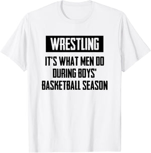Wrestling It's What Men Do During Boys Basketball Season T-Shirt - T-Shirt | White