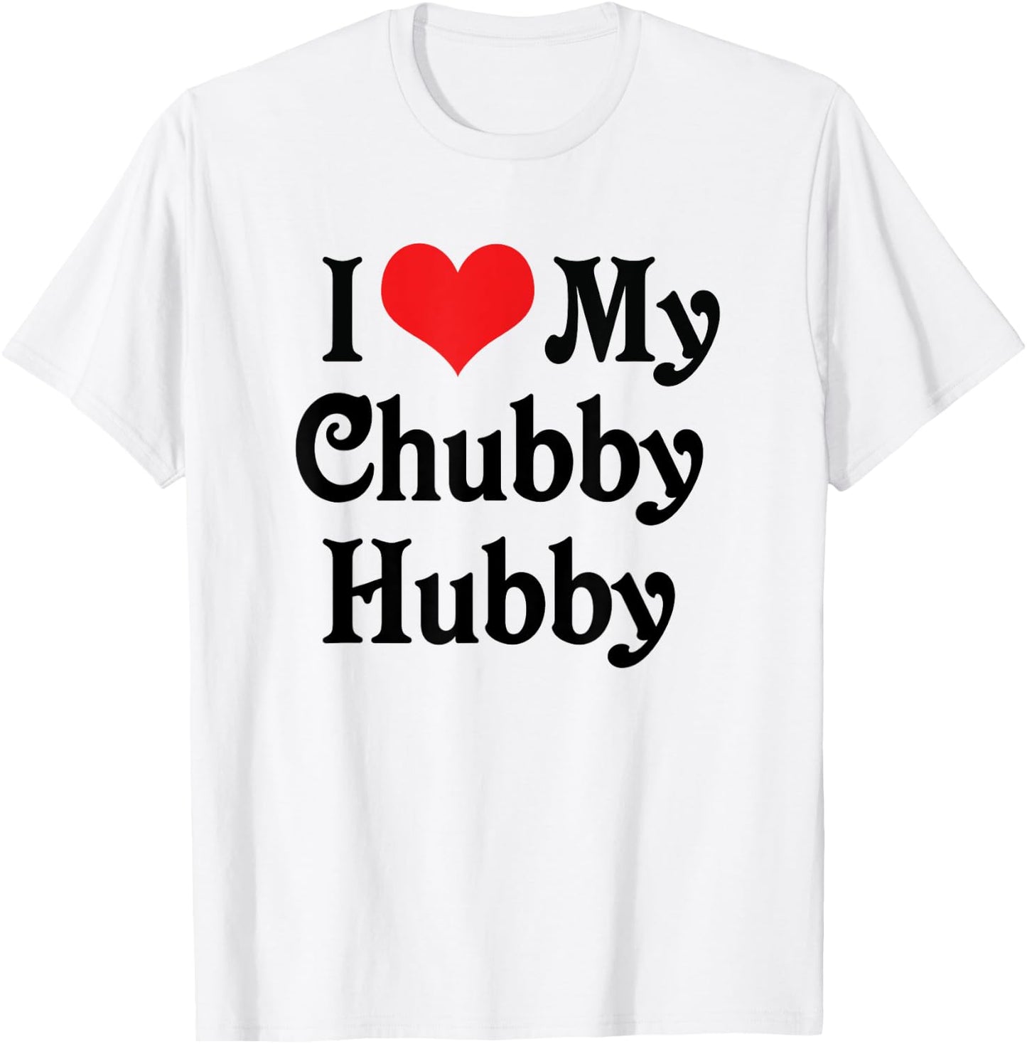 I Love Heart My Chubby Hubby - Boyfriend Girlfriend Lovers T-Shirt - T-Shirt | White