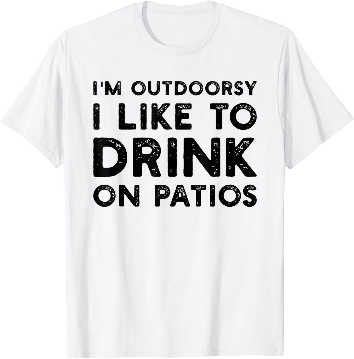 I’m Outdoorsy I Like To Drink On Patios Funny T-Shirt - T-Shirt | White