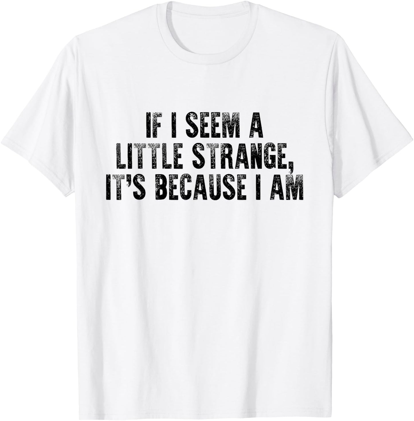 If I Seem A Little Strange It's Because I Am Funny Saying T-Shirt - T-Shirt | White