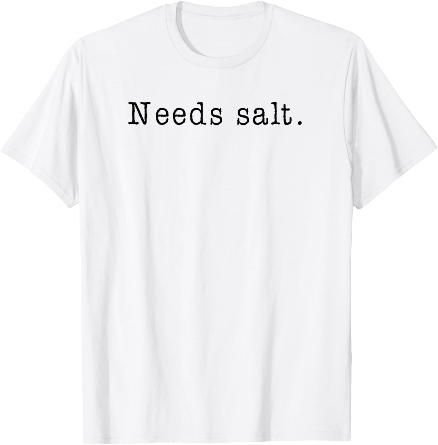 Needs Salt - Funny Cooking Baking Foodie & Salt Lover Chef T-Shirt - T-Shirt | White