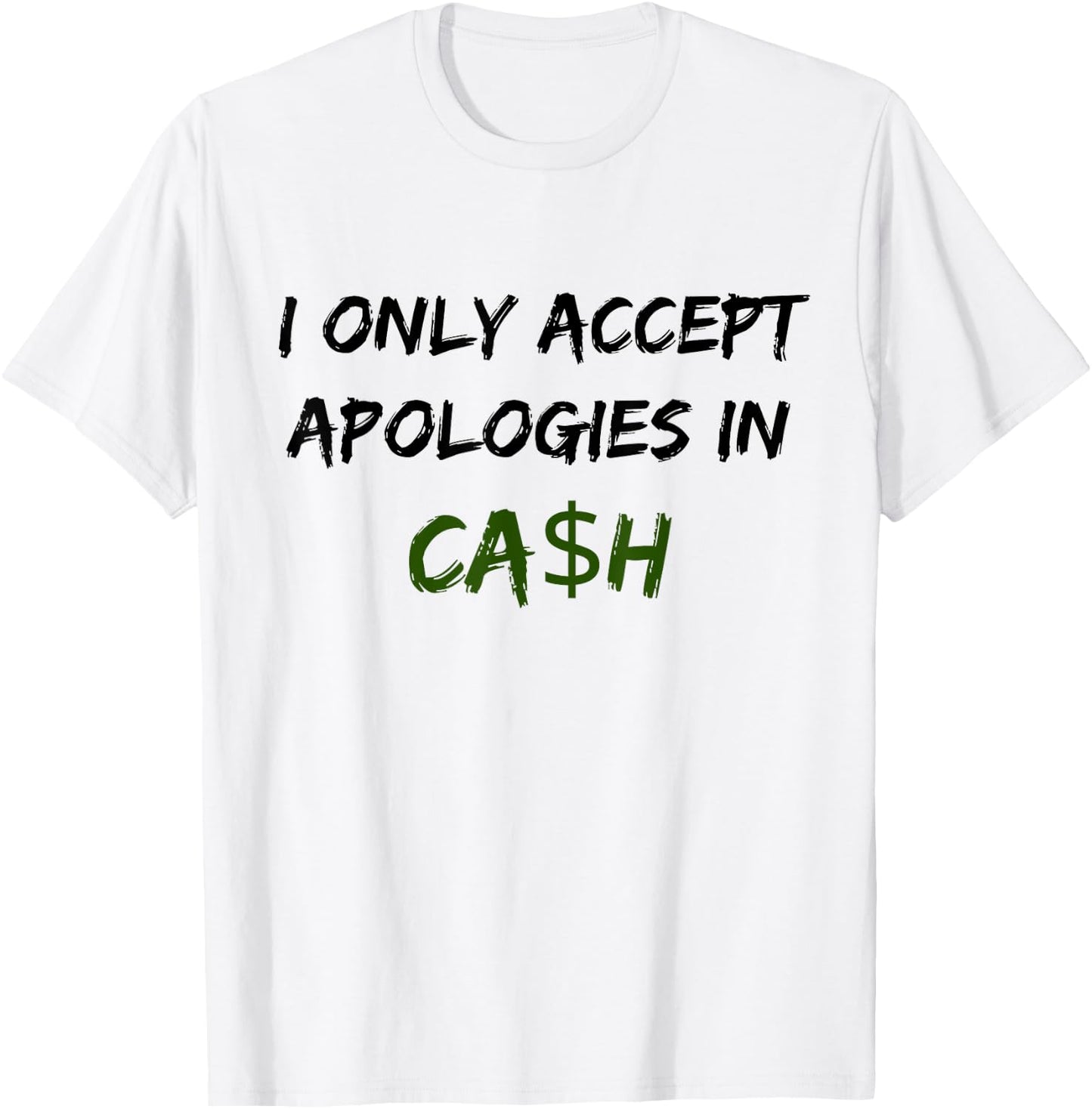 I Only Accept Apologies In Cash Funny Saying Trending T-Shirt - T-Shirt | White