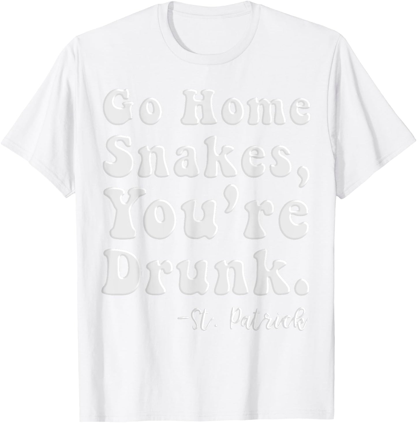 Go Home Snakes You're Drunk St. Patrick's Day T-Shirt - T-Shirt | White