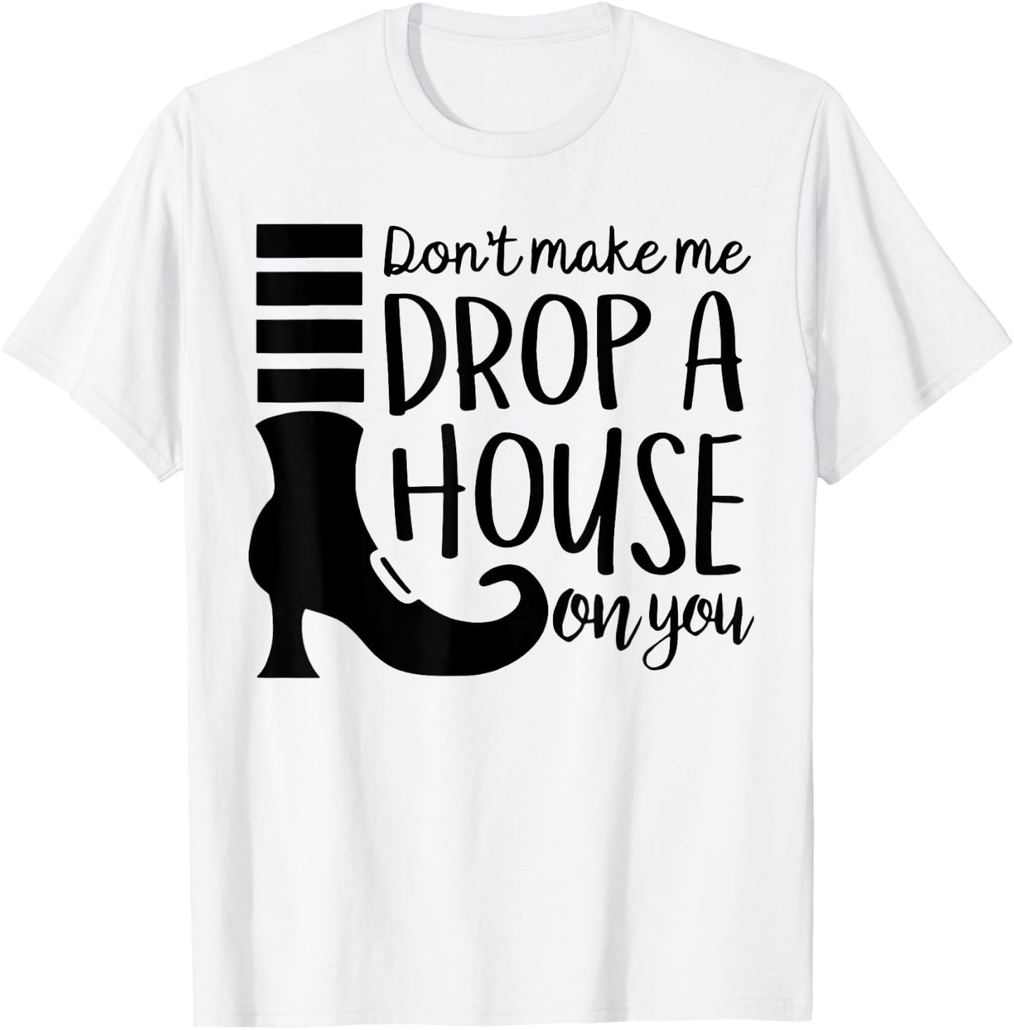 Don't Make Me Drop A House On You T-Shirt - T-Shirt | White