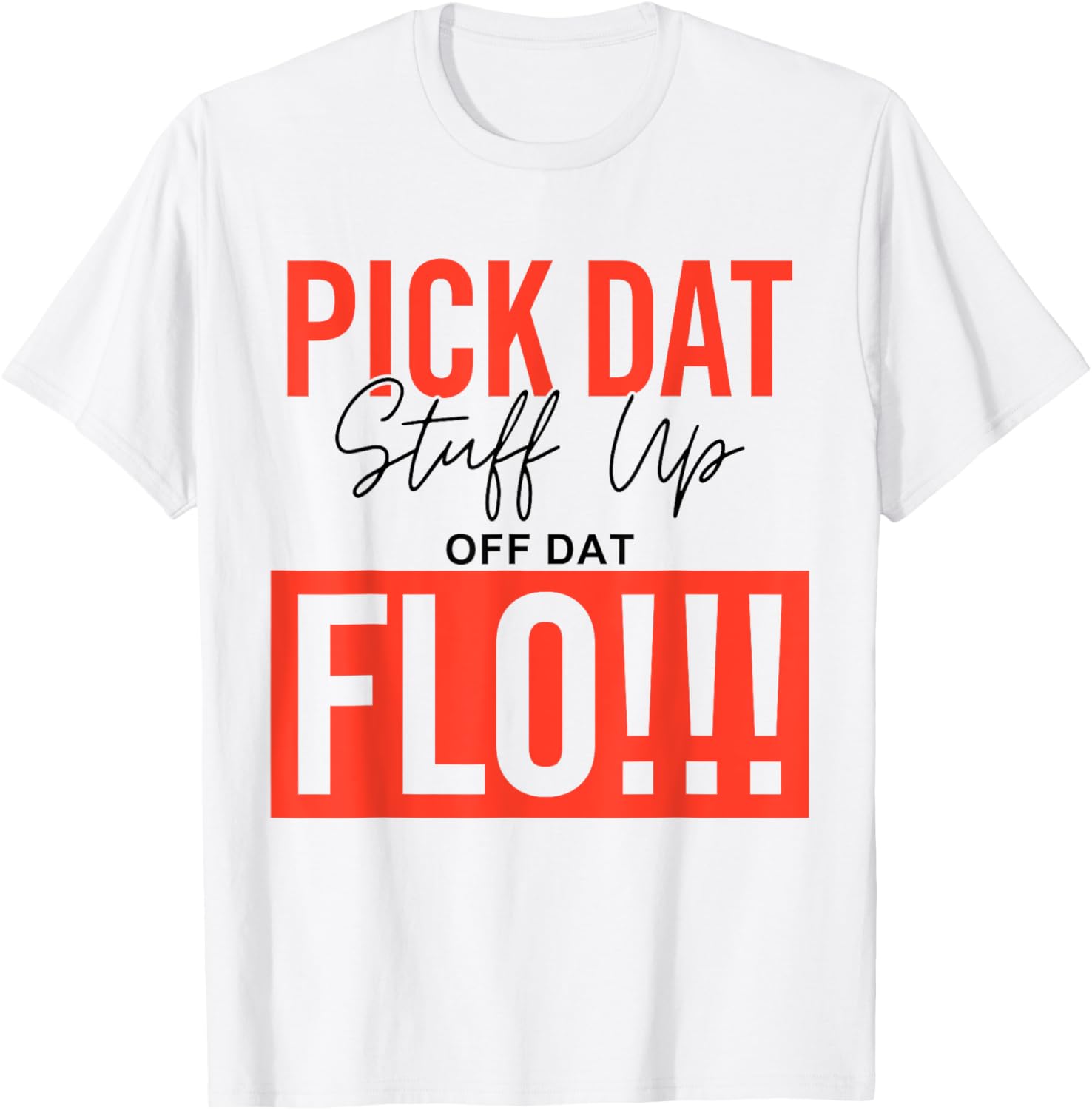 Pick Dat Stuff Up Off Dat Flo Funny T-Shirt - T-Shirt | White