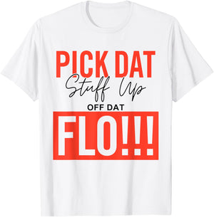 Pick Dat Stuff Up Off Dat Flo Funny T-Shirt - T-Shirt | White