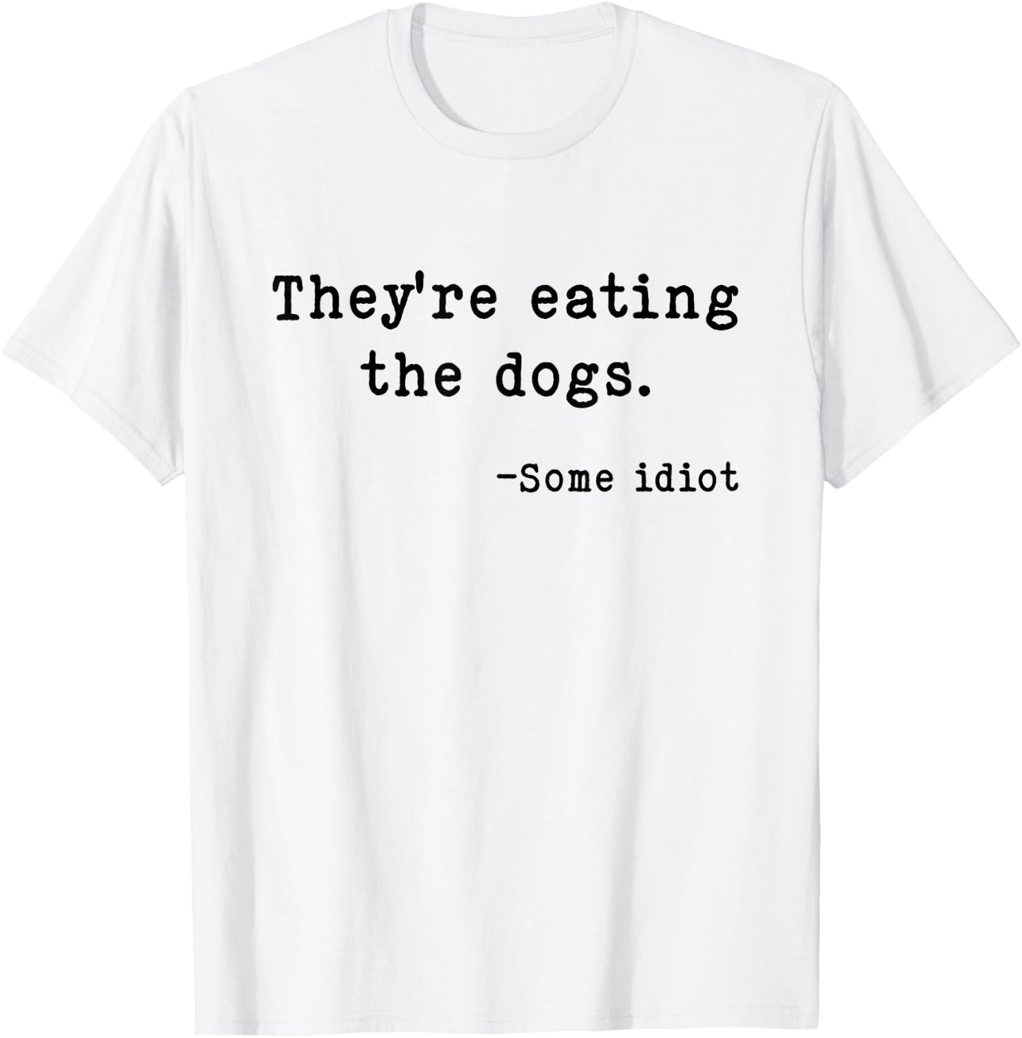 They're Eating The Dogs Funny Trump Saying Slogan T-Shirt - T-Shirt | White