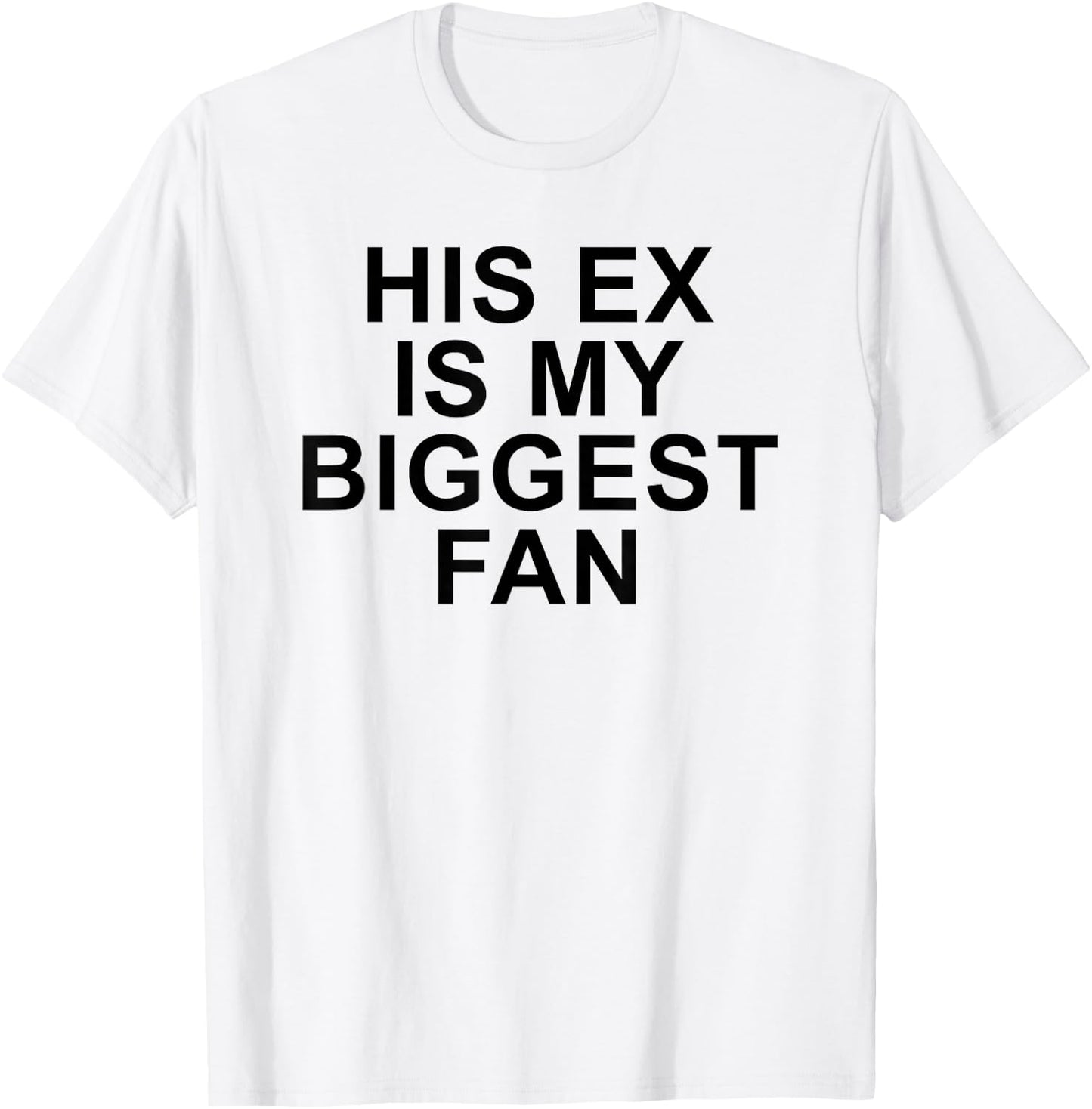 His Ex Is My Biggest Fan Funny Sarcastic Relationship Quote T-Shirt - T-Shirt | White