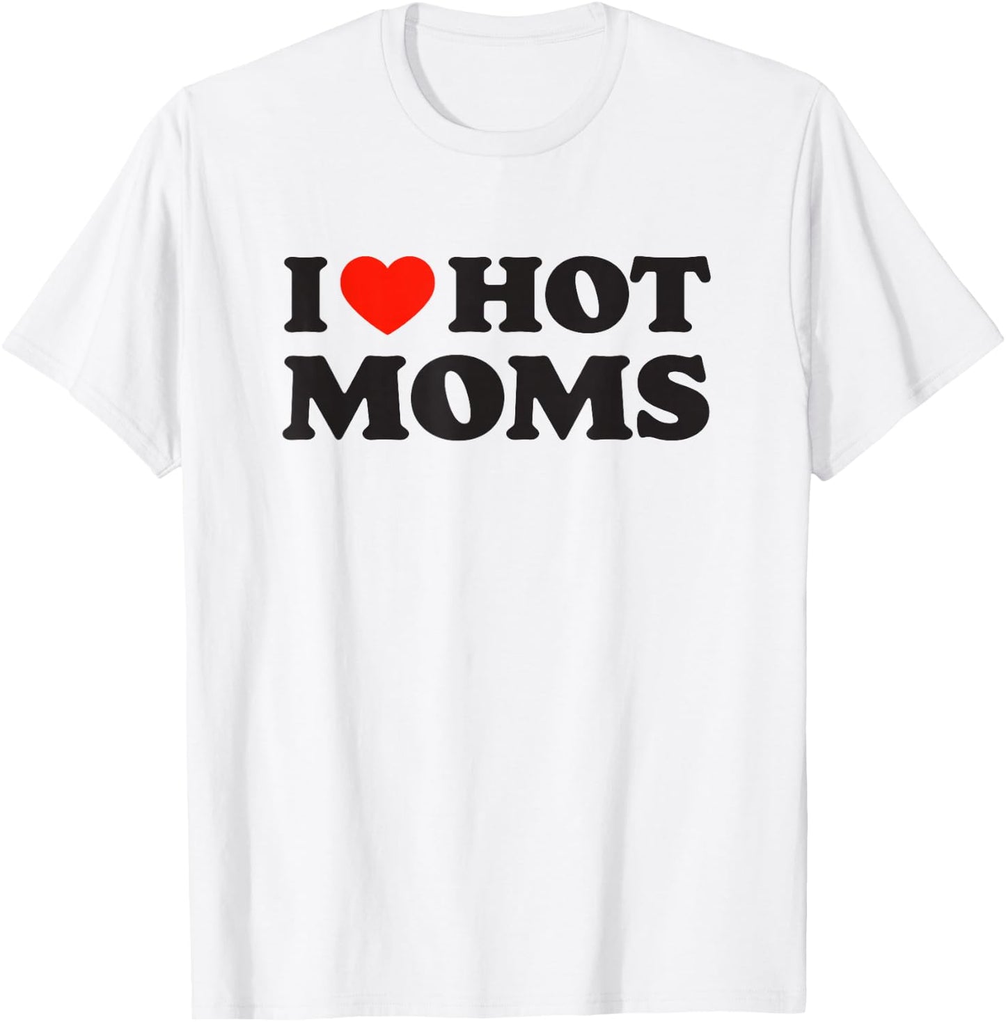 I Love Hot Moms Funny Red Heart Love Moms T-Shirt - T-Shirt | White