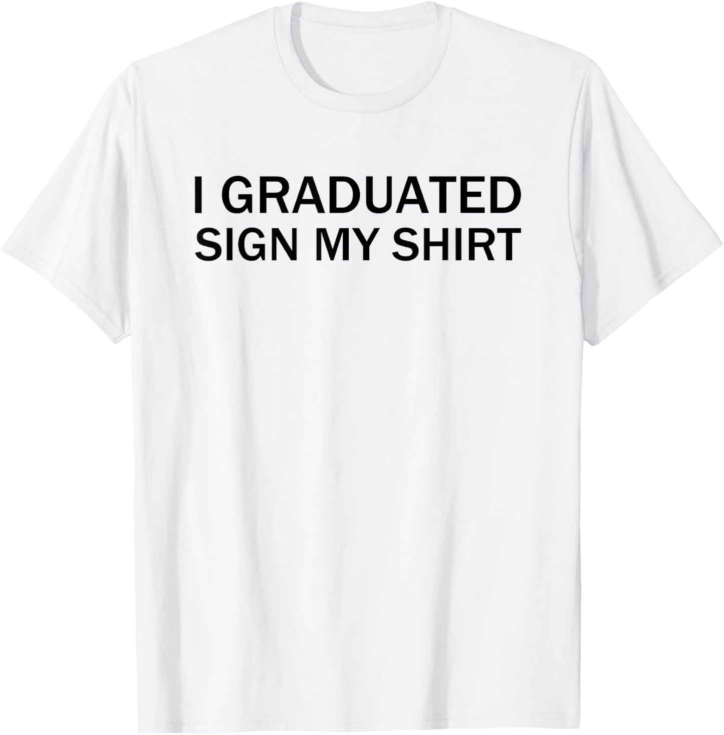 I Graduated Sign My Shirt Funny Graduation Senior Signing T-Shirt - T-Shirt | White