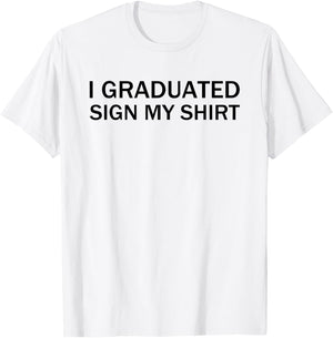 I Graduated Sign My Shirt Funny Graduation Senior Signing T-Shirt - T-Shirt | White