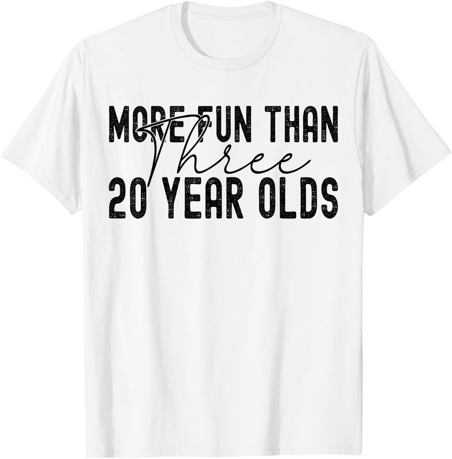 More Fun Than Three 20 Year Olds T-Shirt - T-Shirt | White