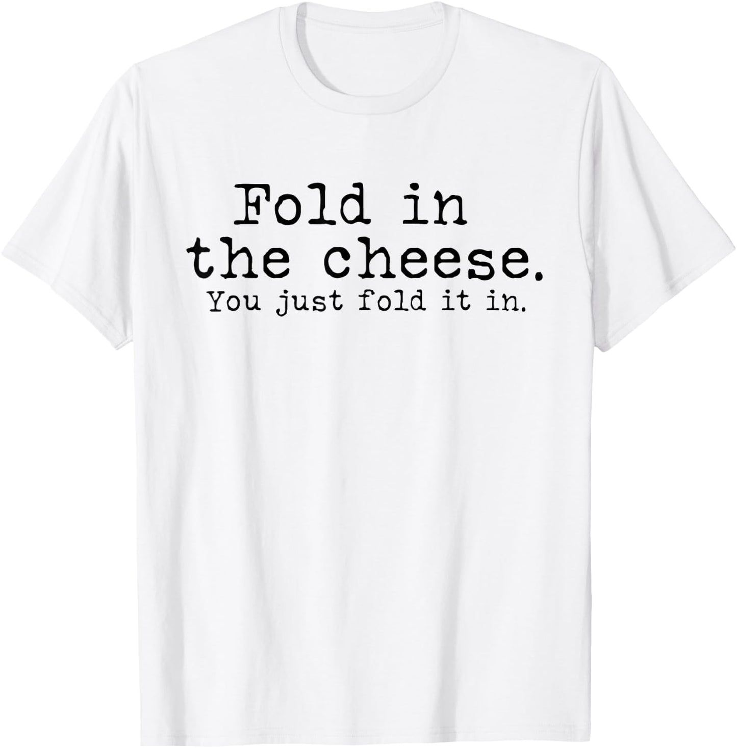Fold in the cheese you just fold it in funny Schitts Rose T-Shirt - T-Shirt | White