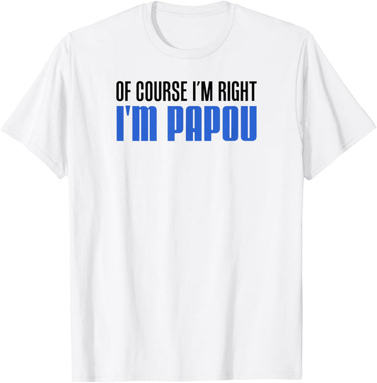 of Course I'm Right I'm Papou Greek Grandfather T-Shirt - T-Shirt | White