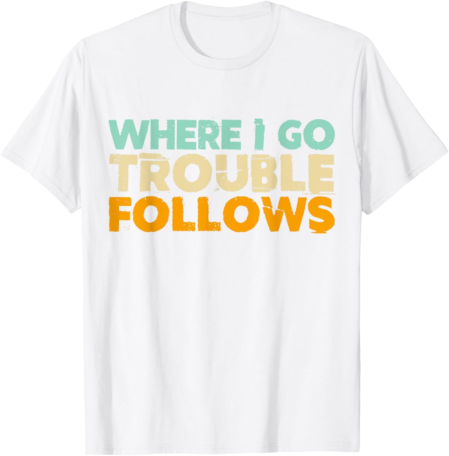 Where I Go Trouble Follows Vintage Funny Trouble Make T-Shirt - T-Shirt | White
