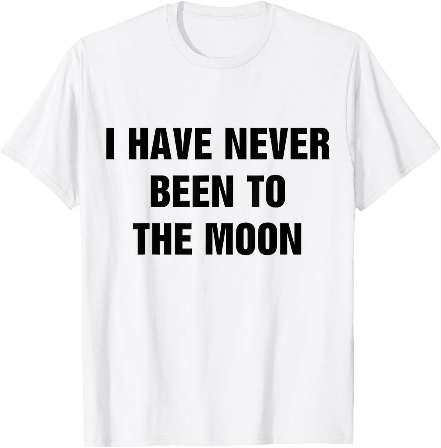 I Have Never Been to The Moon T-Shirt - T-Shirt | White