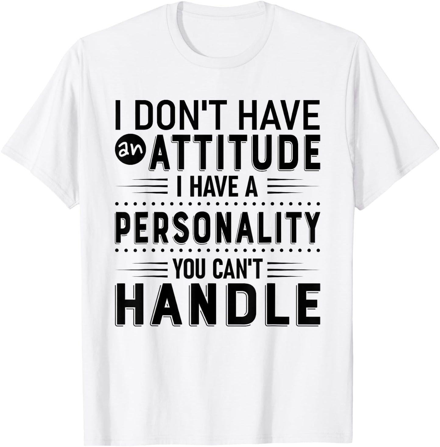 I Don't Have Attitude I've Got A Personality You Cant Handle T-Shirt - T-Shirt | White