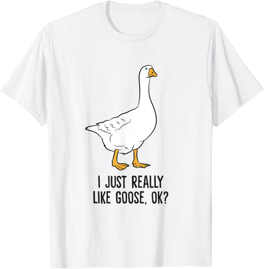 I Just Really Like Goose, Ok? Cute Goose Birds T-Shirt - T-Shirt | White