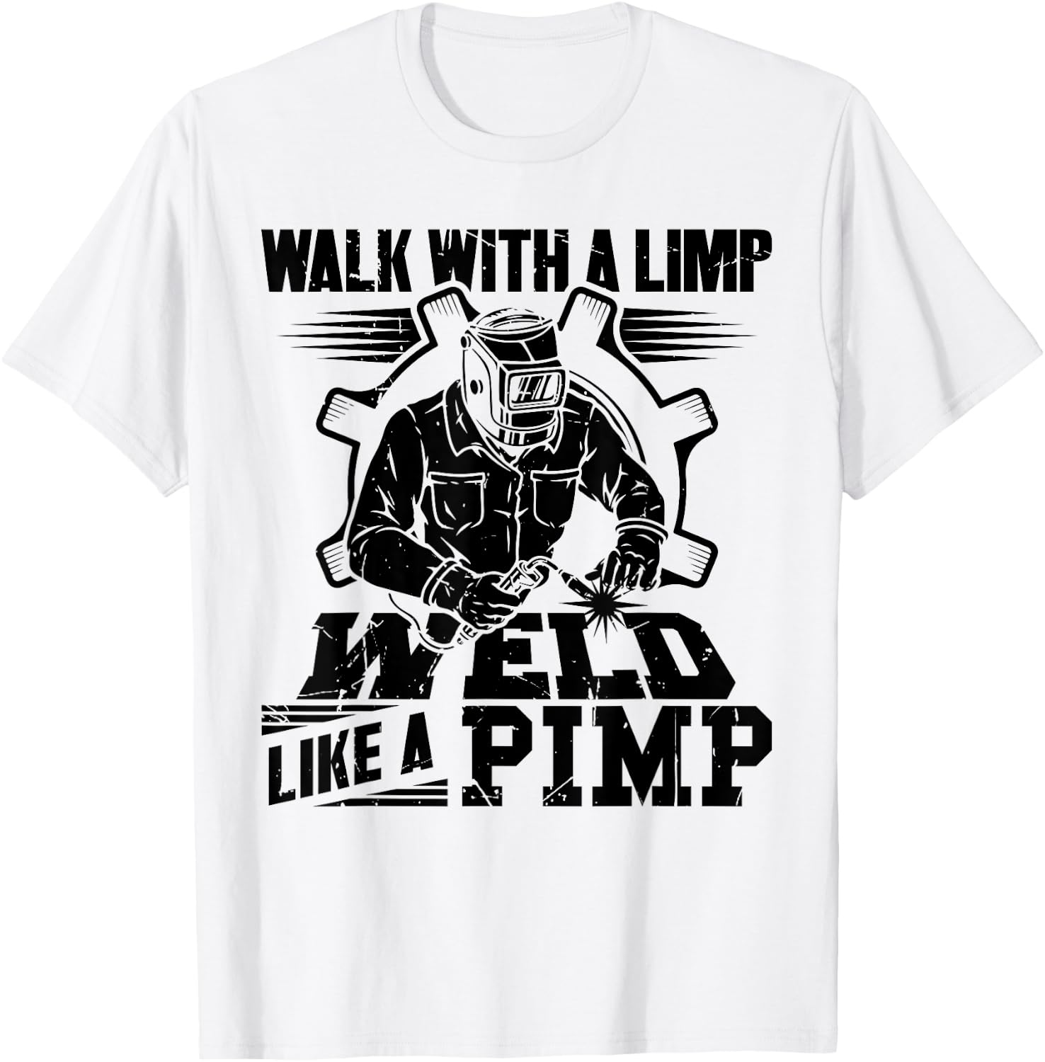 Walk With A Limp Weld Like A Pimp Welding Welder Funny T-Shirt - T-Shirt | White