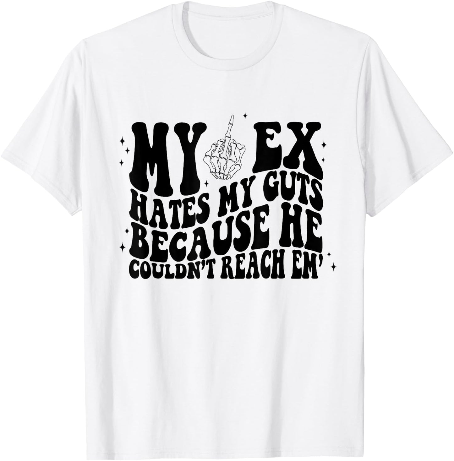 My Ex Hates My Guts Because He Couldn't Reach Em Skeleton T-Shirt - T-Shirt | White