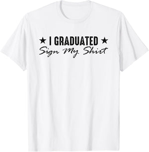 I Graduated Sign My Shirt Funny Graduation Senior Signing T-Shirt - T-Shirt | White