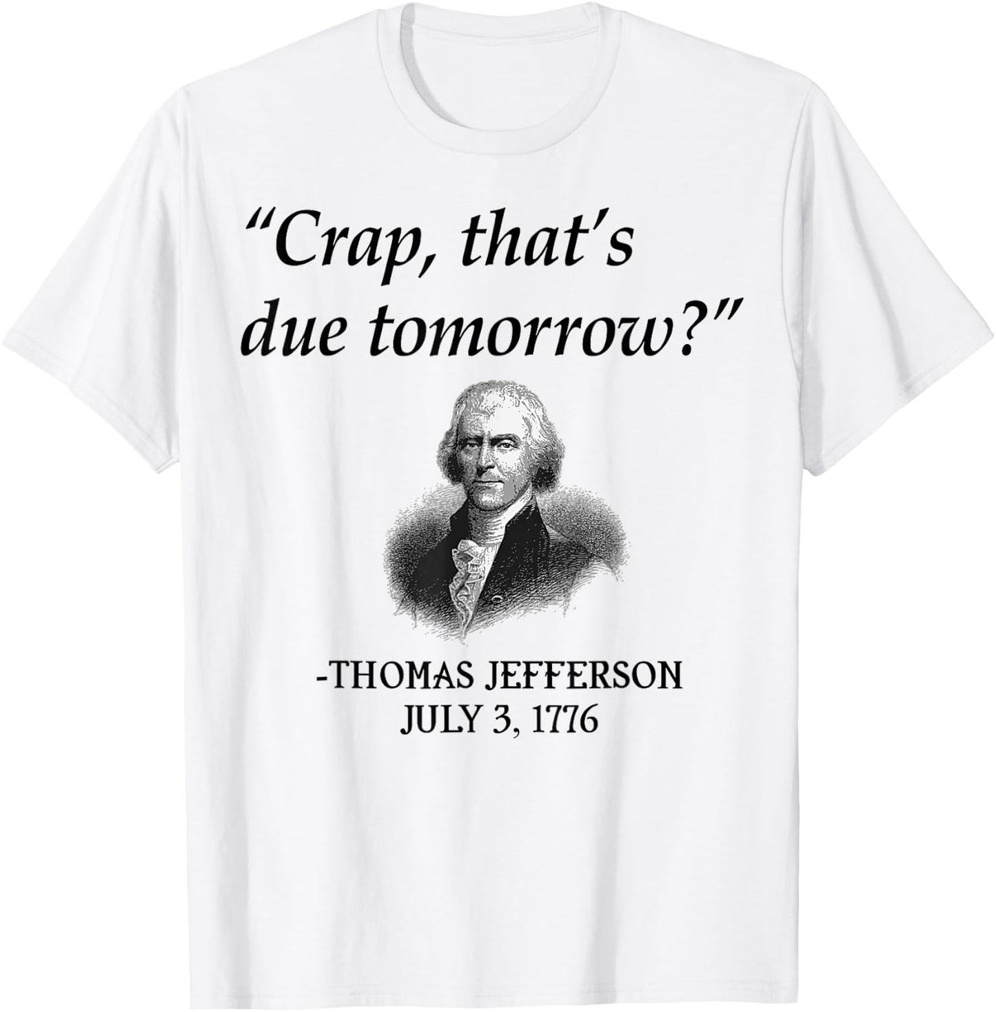 Crap That's Due Tomorrow Thomas Jefferson Funny 4th Of July T-Shirt - T-Shirt | White