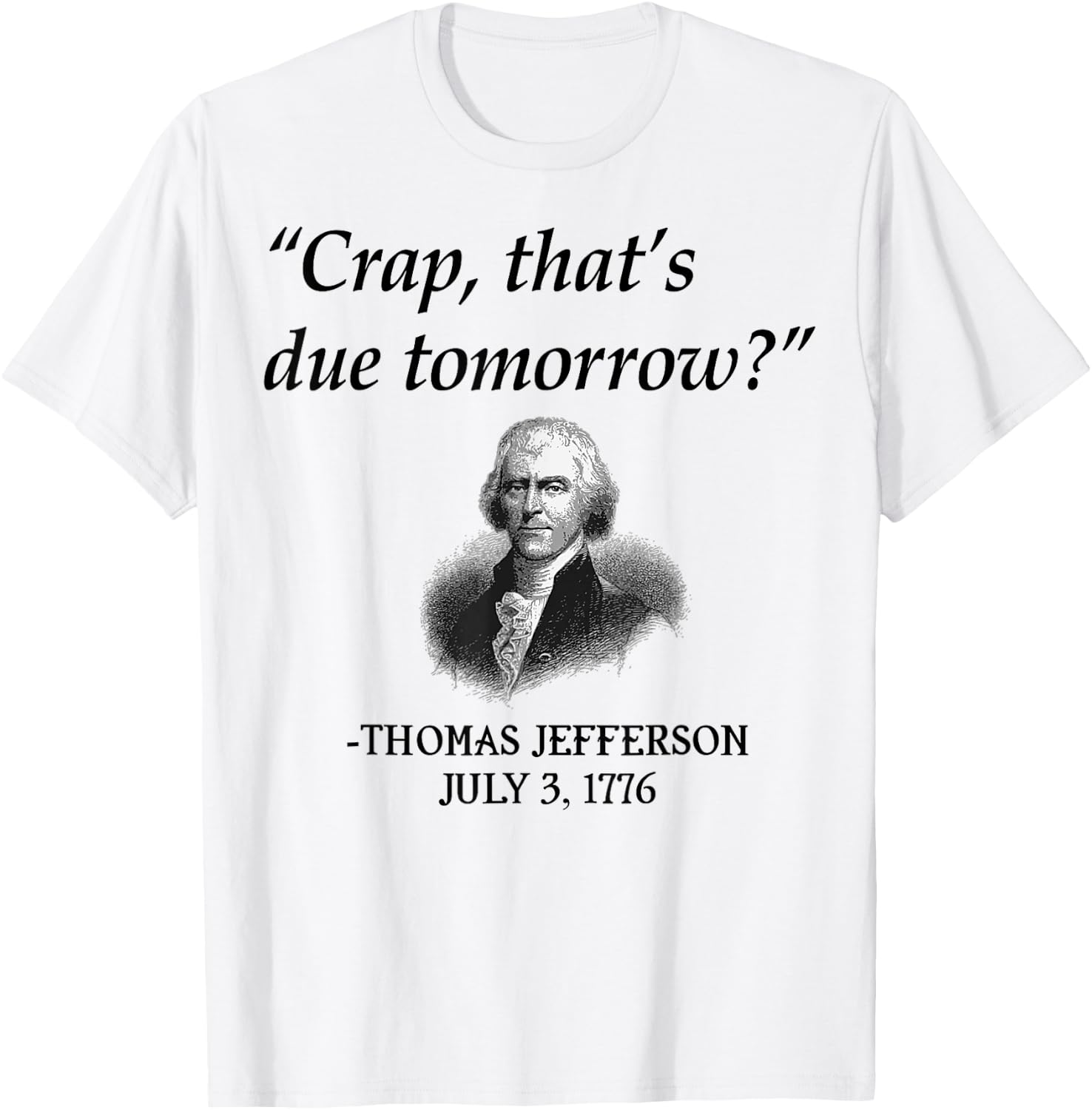 Crap That's Due Tomorrow Thomas Jefferson Funny 4th Of July T-Shirt - T-Shirt | White