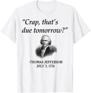 Crap That's Due Tomorrow Thomas Jefferson Funny 4th Of July T-Shirt - T-Shirt | White