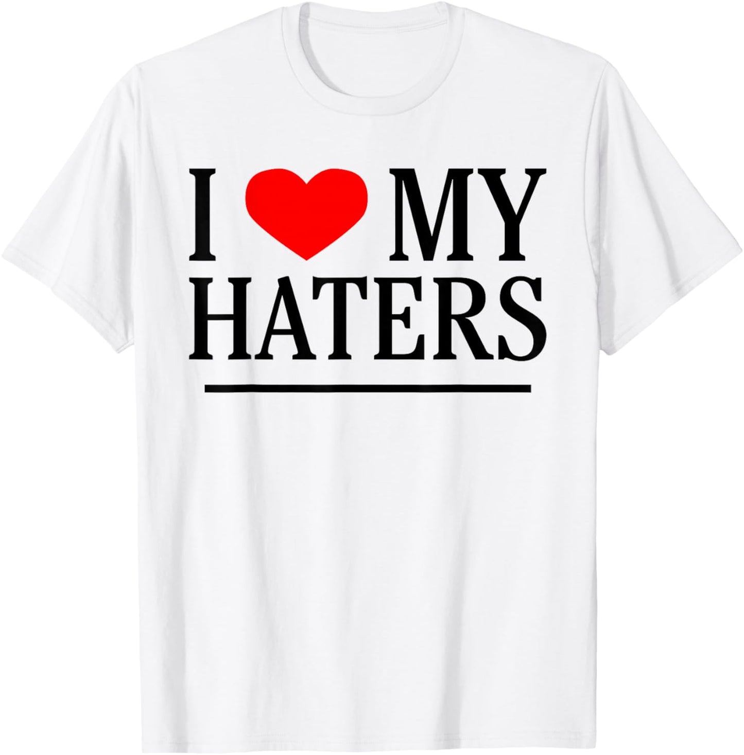 I Love My Haters Funny Sarcastic Heart Novelty Hater Meme T-Shirt - T-Shirt | White