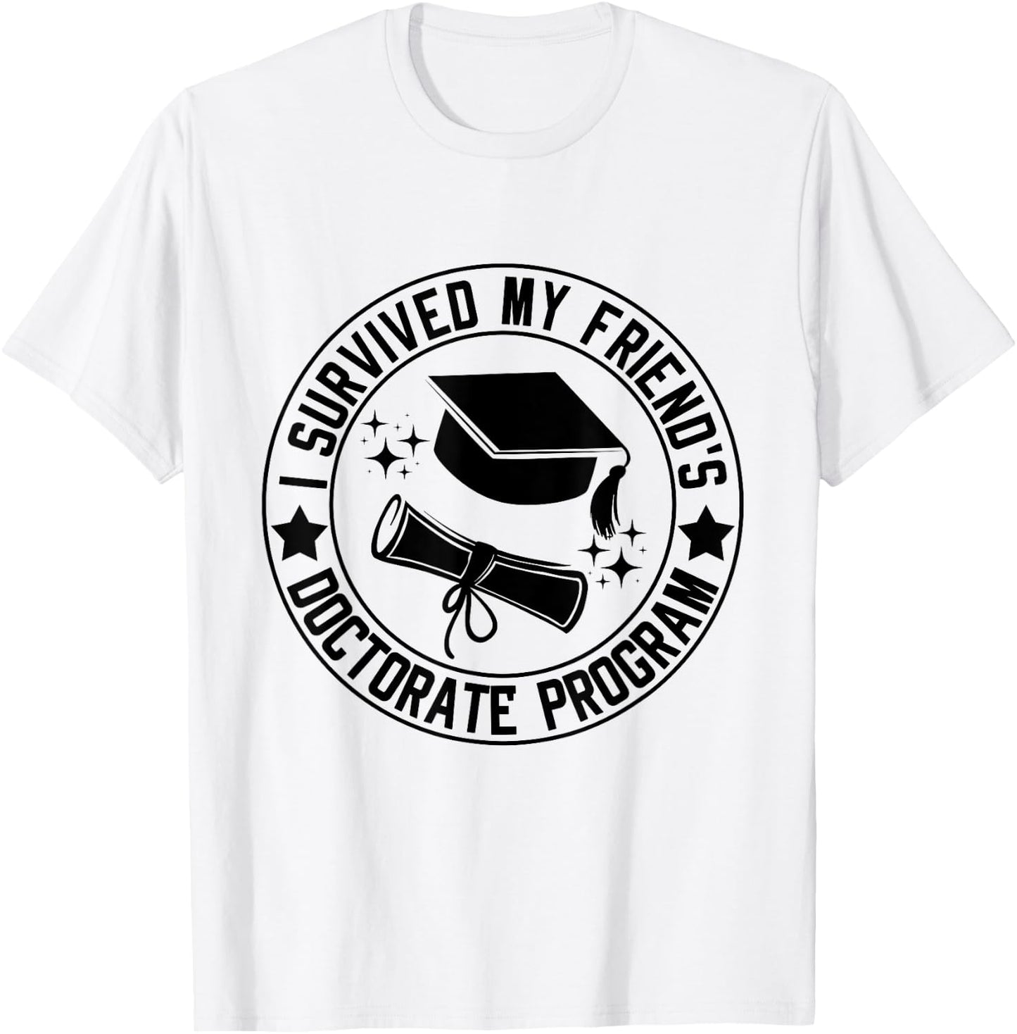 I Survived My Friend's Doctorate Program School Graduation T-Shirt - T-Shirt | White