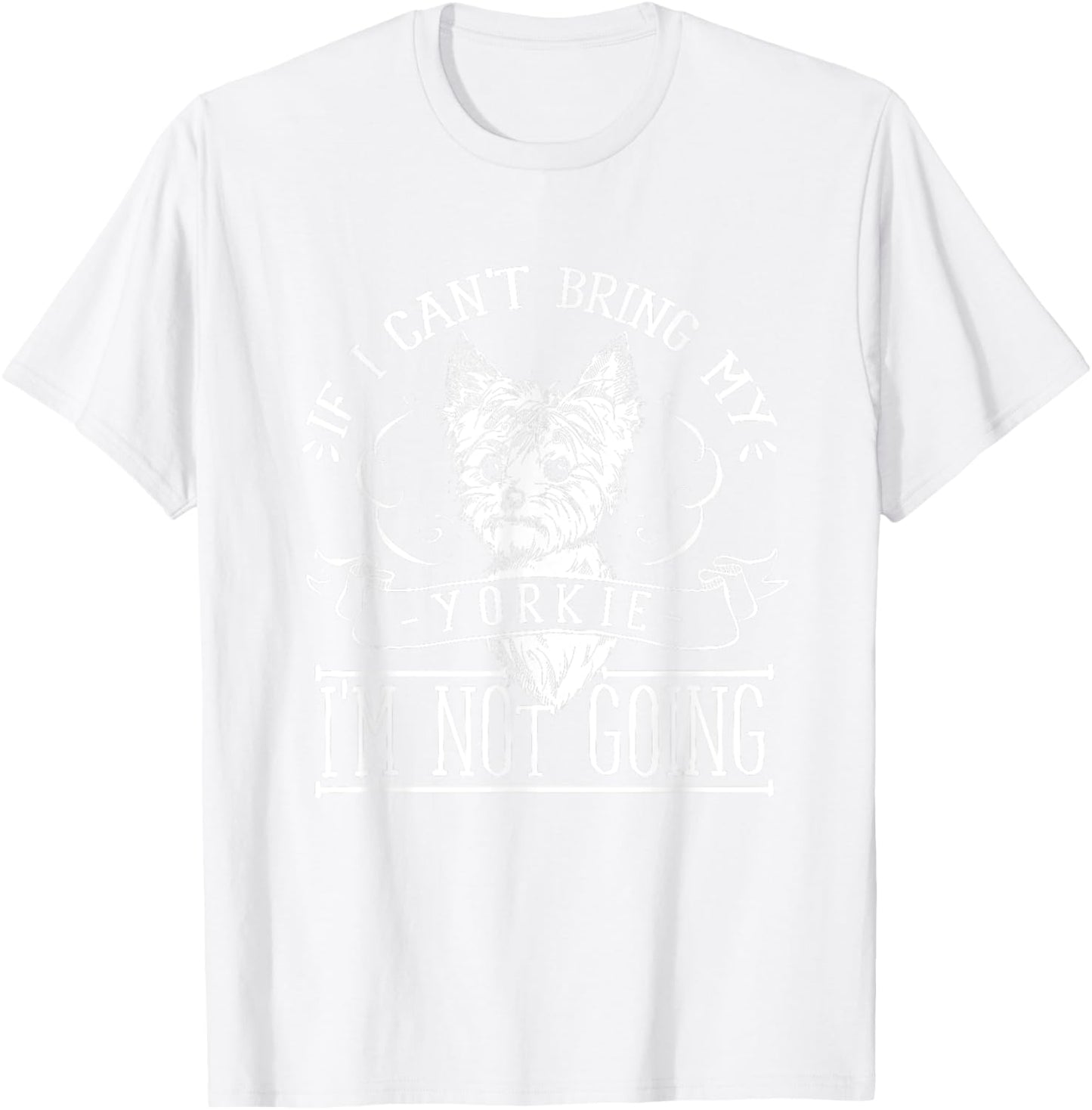 Yorkie T Shirt - If I Can't Bring My Yorkie Gifts T-Shirt - T-Shirt | White