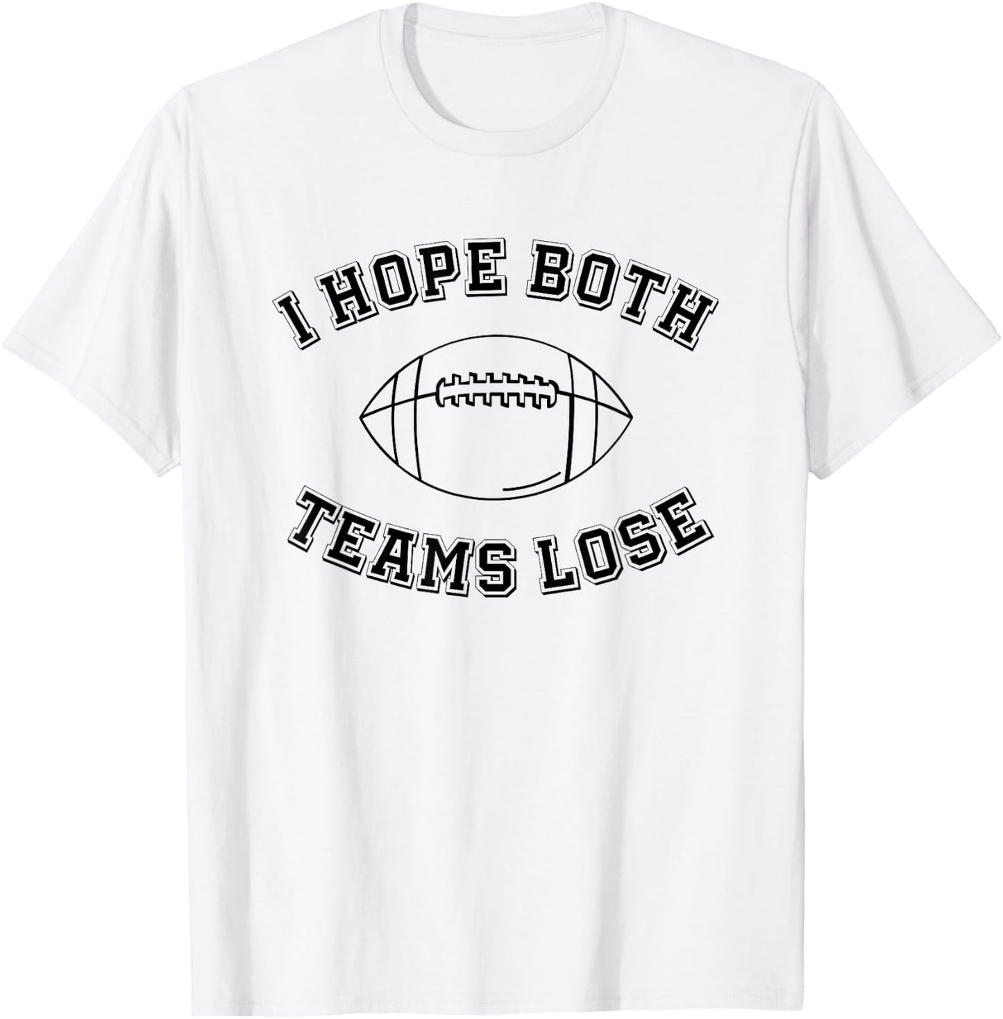 Sarcastic Football Tailgating Party I Hope Both Teams Lose T-Shirt - T-Shirt | White