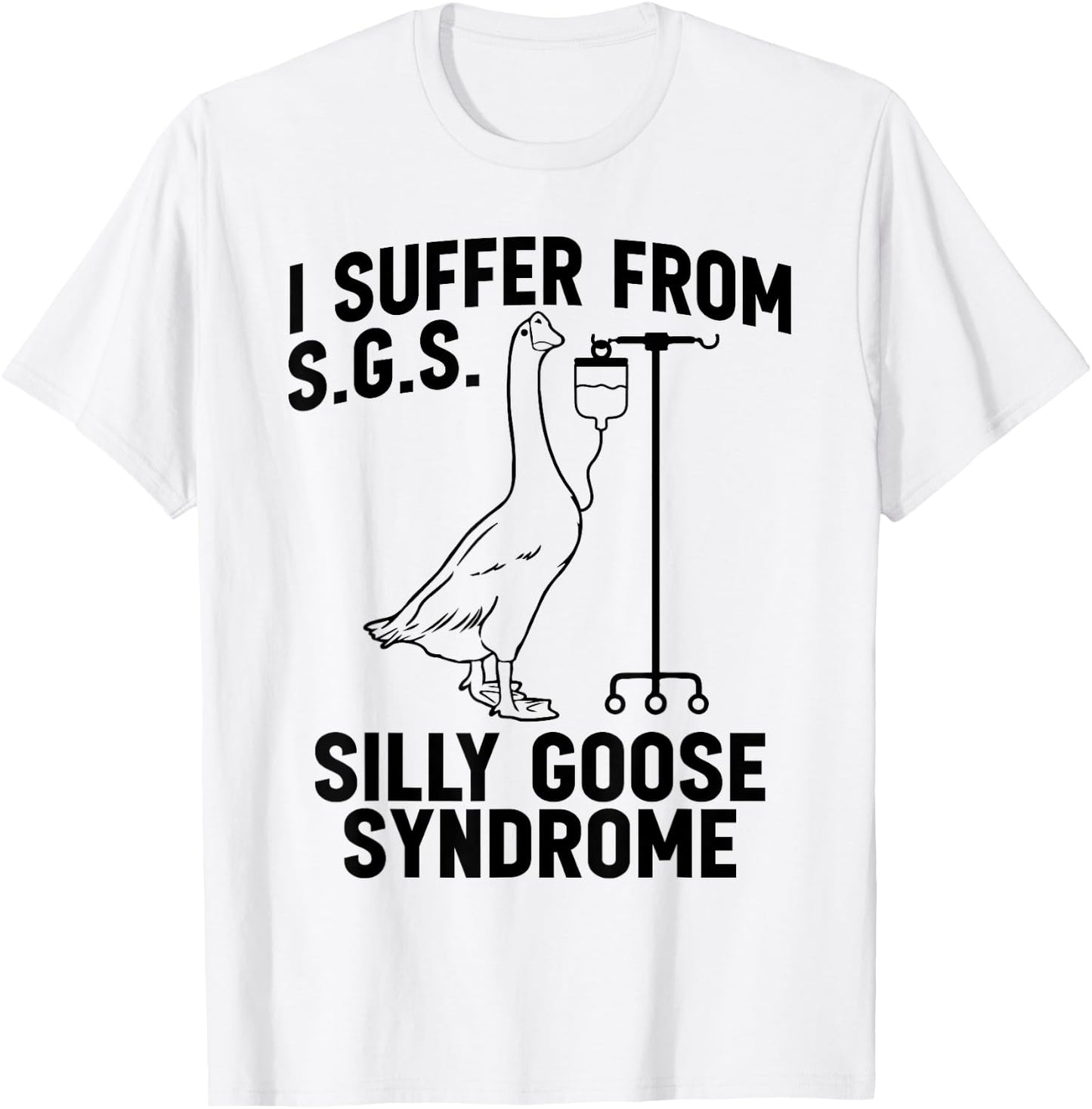 I suffer from Silly Goose Syndrome Funny Goose Joke Humor T-Shirt - T-Shirt | White