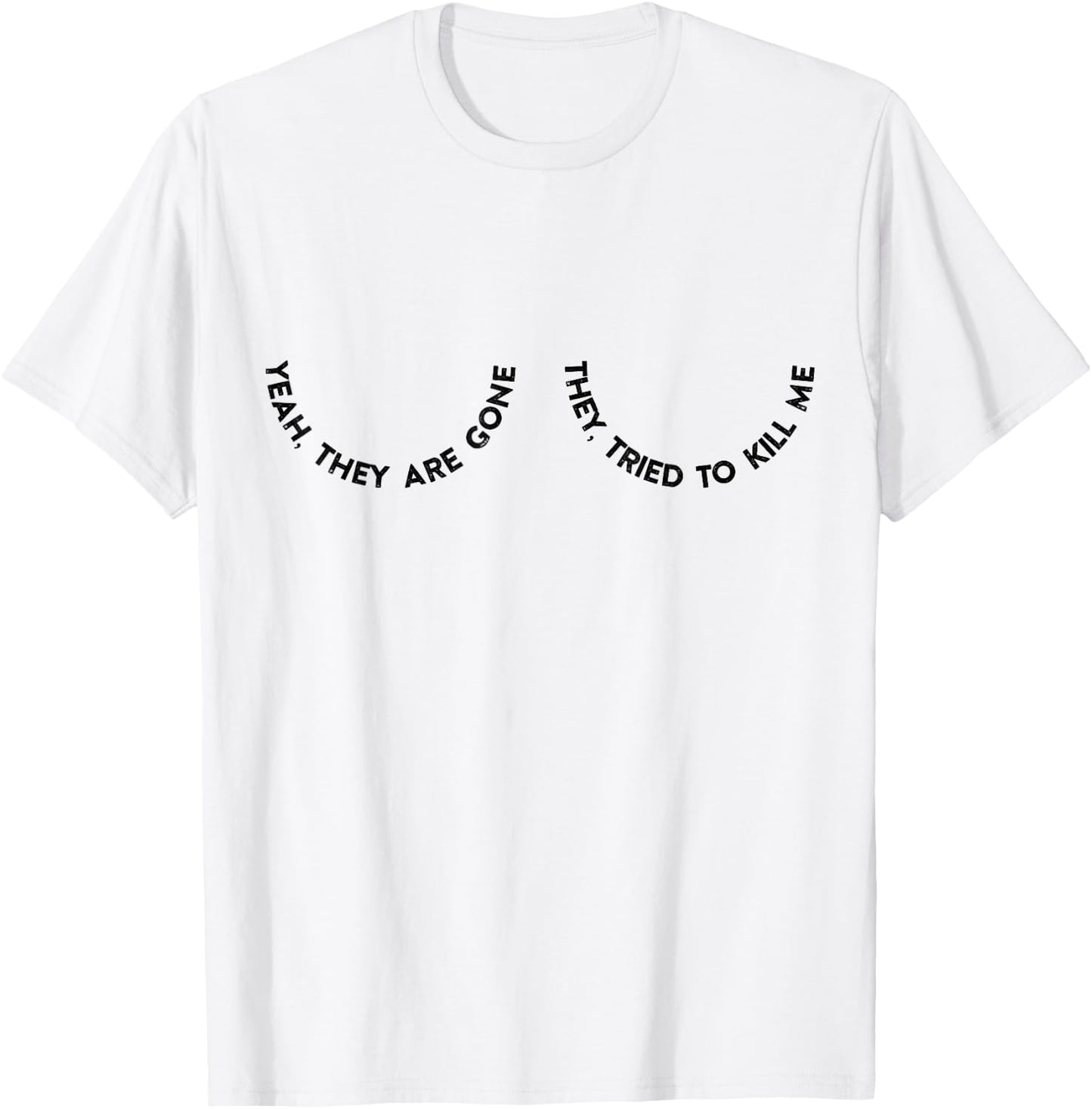 Yeah They Are Gone They Tried To Kill Me T-Shirt - T-Shirt | White