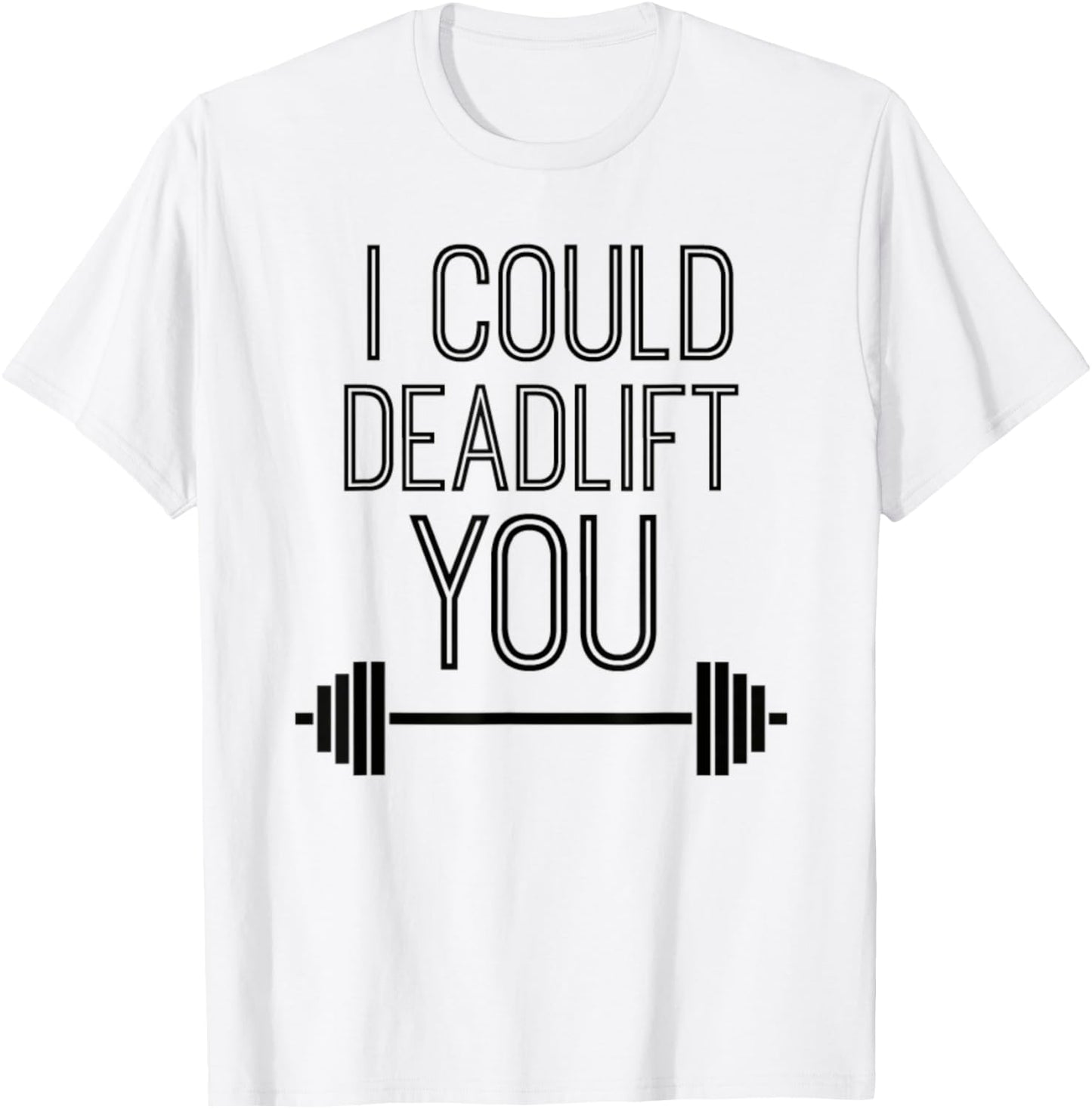 I Could Deadlift You Powerlifting Lifting Workout Fitspo T-Shirt - T-Shirt | White