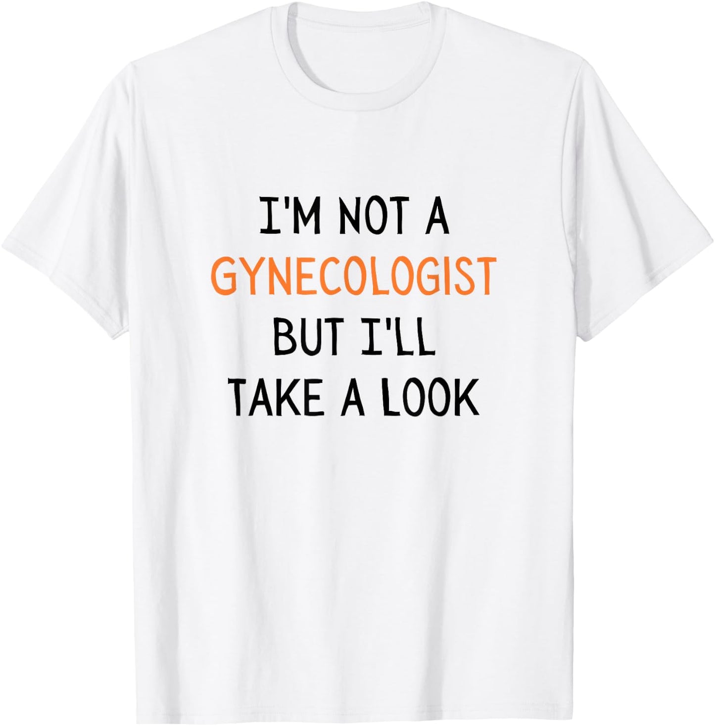 I'm Not a Gynecologist But I'll Take a Look Sarcastic Doctor T-Shirt - T-Shirt | White