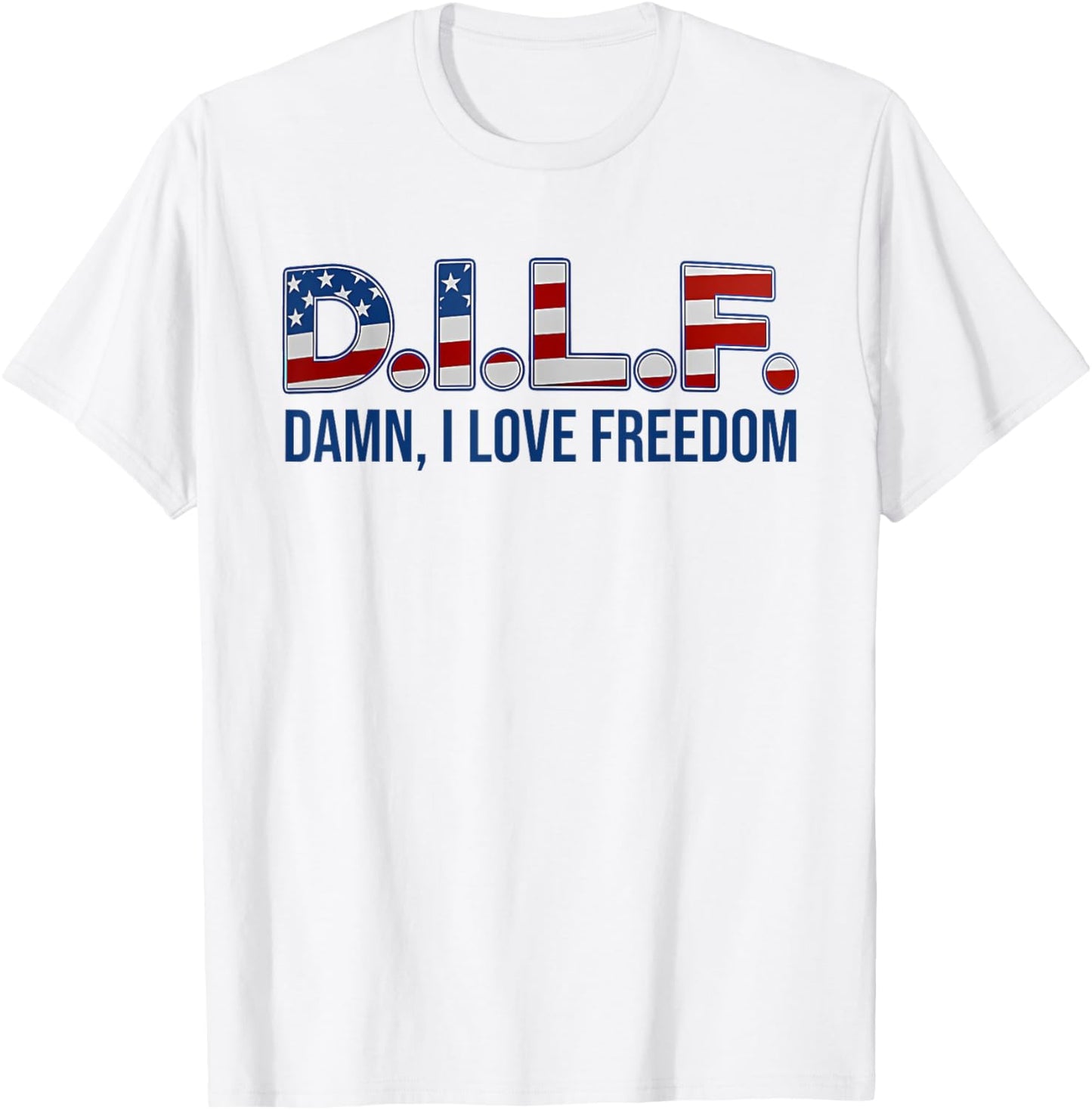 D.I.L.F. DAMN, I LOVE FREEDOM funny design T-Shirt - T-Shirt | White