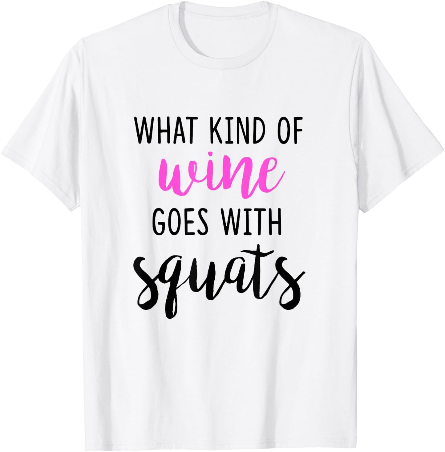 What Kind of Wine Goes with Squats Funny Workout Shirt T-Shirt - T-Shirt | White